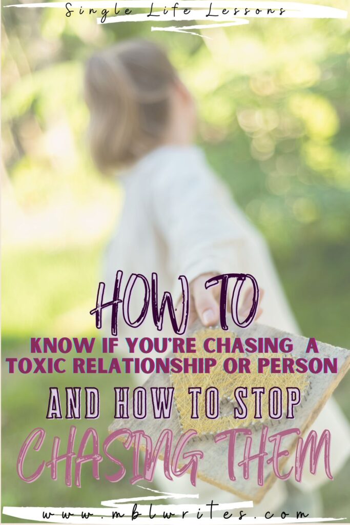 How to Know if You're Chasing A Toxic Relationship or Person. And How to Stop Chasing toxic People When You're Single