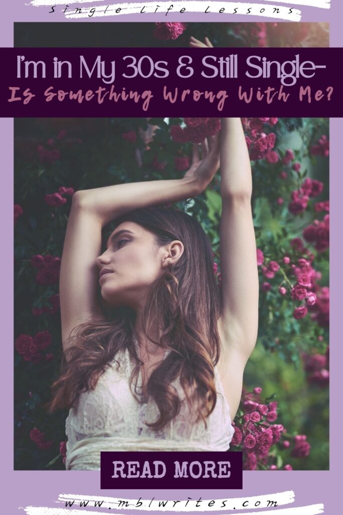 I'm in My 30s & Still Single-Is something wrong with Me?